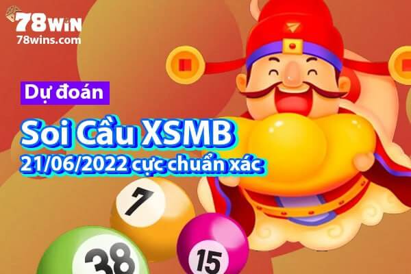 Dự đoán soi cầu XSMB 21/06/2022 cực chuẩn xác